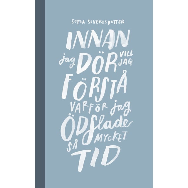 Sofia Sivertsdotter - Innan jag dör vill jag förstå varför jag ödslade så mycket tid