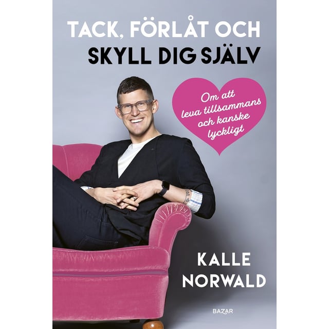 Kalle Norwald -Tack, förlåt och skyll dig själv: Om att leva tillsammans och kanske lyckligt