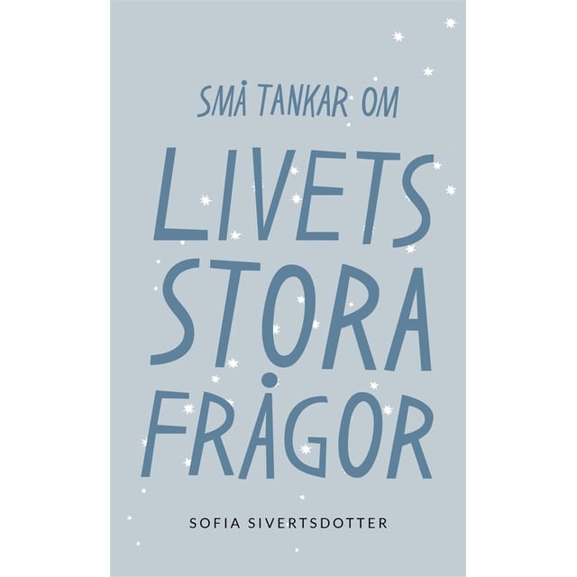 Sofia Sivertsdotter Små tankar om livets stora frågor